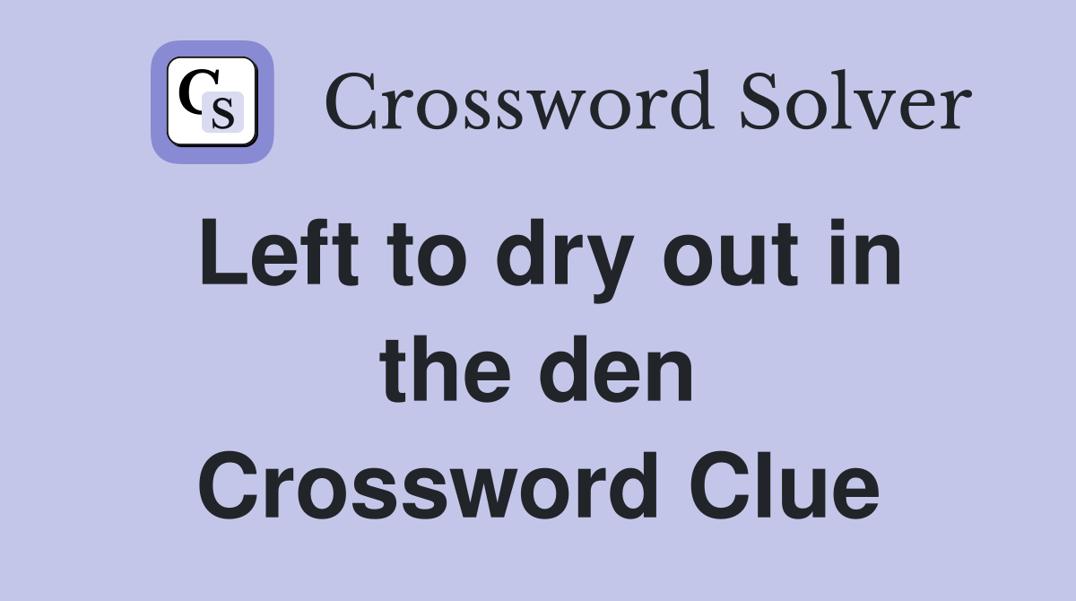 Left to dry out in the den Crossword Clue Answers Crossword Solver